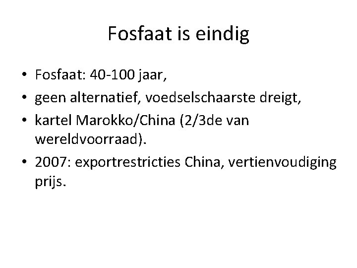 Fosfaat is eindig • Fosfaat: 40 -100 jaar, • geen alternatief, voedselschaarste dreigt, •