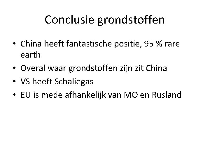 Conclusie grondstoffen • China heeft fantastische positie, 95 % rare earth • Overal waar