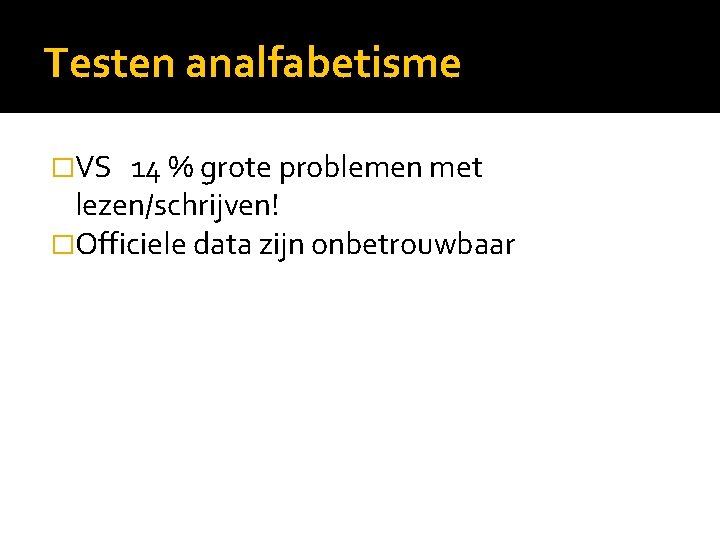 Testen analfabetisme �VS 14 % grote problemen met lezen/schrijven! �Officiele data zijn onbetrouwbaar 