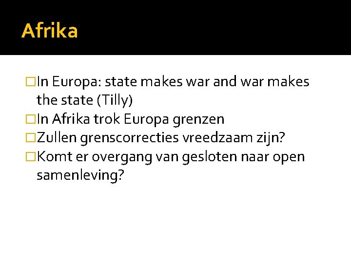 Afrika �In Europa: state makes war and war makes the state (Tilly) �In Afrika