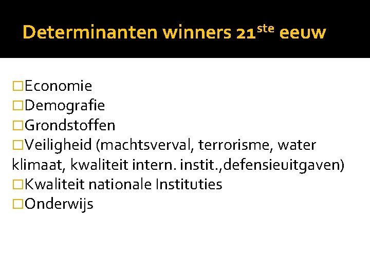 Determinanten winners 21 ste eeuw �Economie �Demografie �Grondstoffen �Veiligheid (machtsverval, terrorisme, water klimaat, kwaliteit