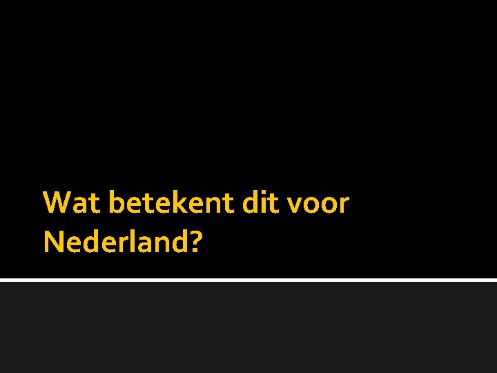 Wat betekent dit voor Nederland? 
