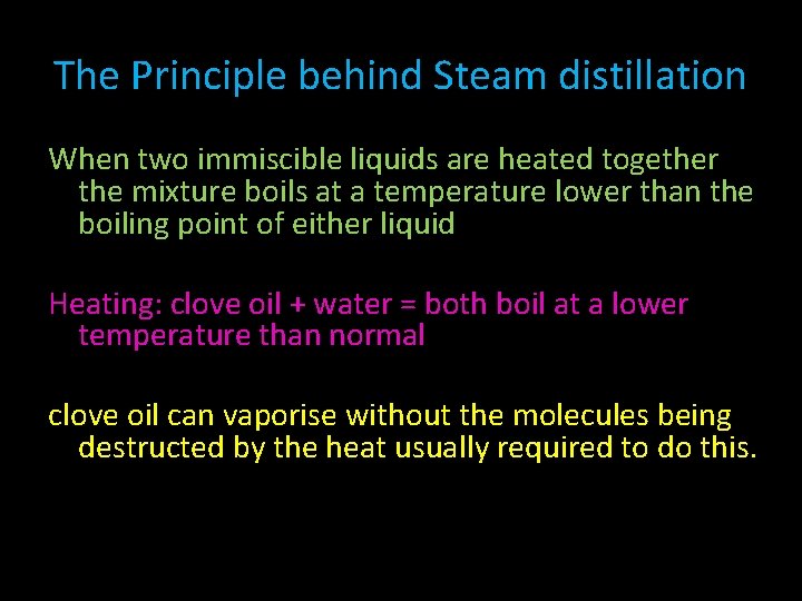 The Principle behind Steam distillation When two immiscible liquids are heated together the mixture