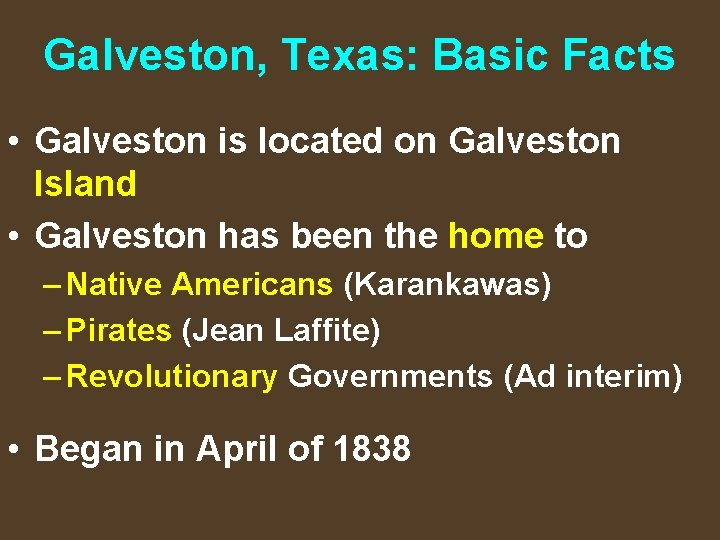 Galveston, Texas: Basic Facts • Galveston is located on Galveston Island • Galveston has