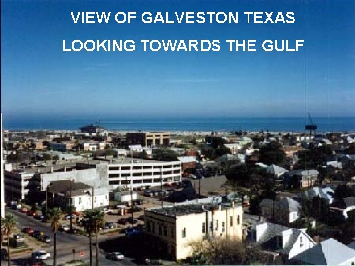 VIEW OF GALVESTON TEXAS LOOKING TOWARDS THE GULF VIEW OF GALVESTON TEXAS LOOKING TOWARDS THE GULF