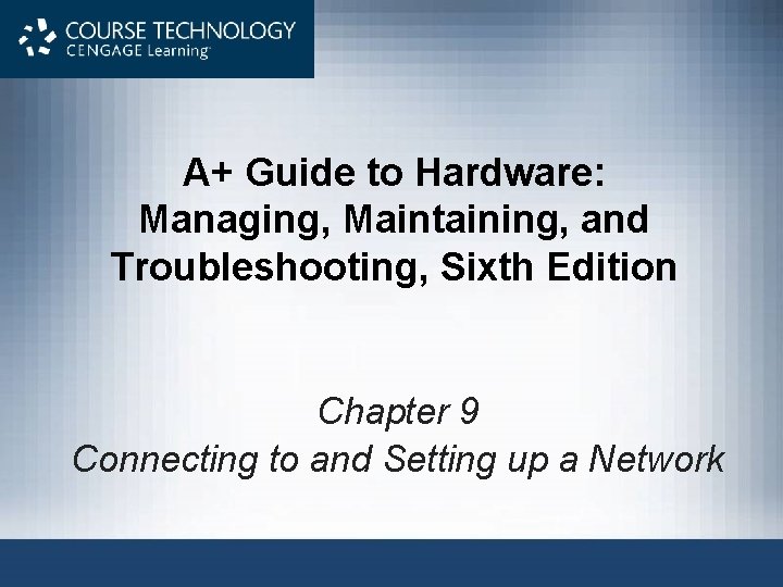 A+ Guide to Hardware: Managing, Maintaining, and Troubleshooting, Sixth Edition Chapter 9 Connecting to