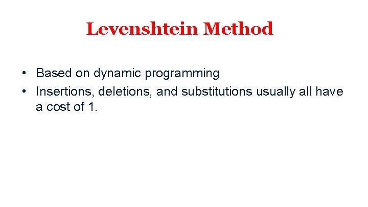 Levenshtein Method • Based on dynamic programming • Insertions, deletions, and substitutions usually all Levenshtein Method • Based on dynamic programming • Insertions, deletions, and substitutions usually all
