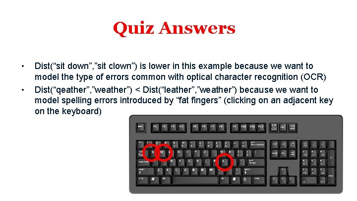 Quiz Answers • • Dist(“sit down”, ”sit clown”) is lower in this example because Quiz Answers • • Dist(“sit down”, ”sit clown”) is lower in this example because