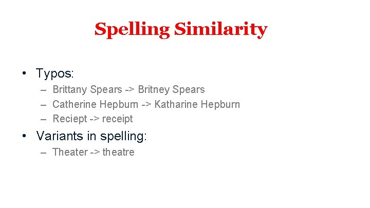 Spelling Similarity • Typos: – Brittany Spears -> Britney Spears – Catherine Hepburn -> Spelling Similarity • Typos: – Brittany Spears -> Britney Spears – Catherine Hepburn ->