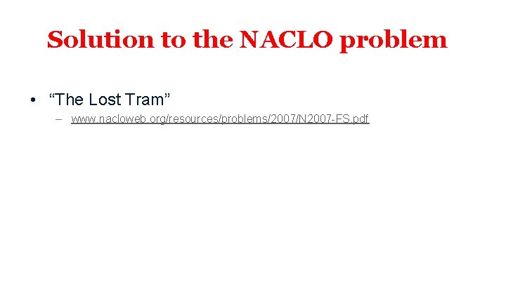 Solution to the NACLO problem • “The Lost Tram” – www. nacloweb. org/resources/problems/2007/N 2007 Solution to the NACLO problem • “The Lost Tram” – www. nacloweb. org/resources/problems/2007/N 2007