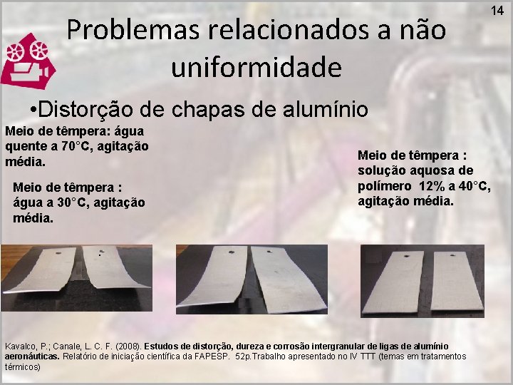 Problemas relacionados a não uniformidade 14 • Distorção de chapas de alumínio Meio de