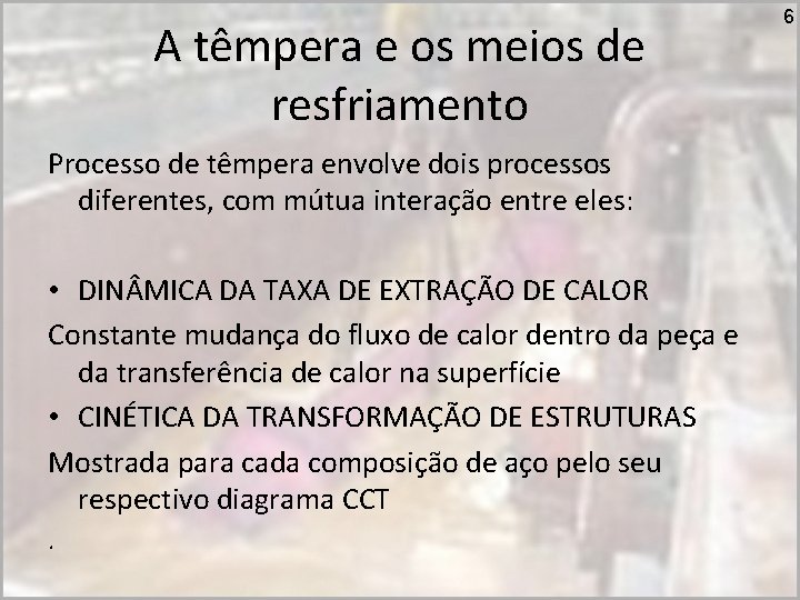 A têmpera e os meios de resfriamento Processo de têmpera envolve dois processos diferentes,