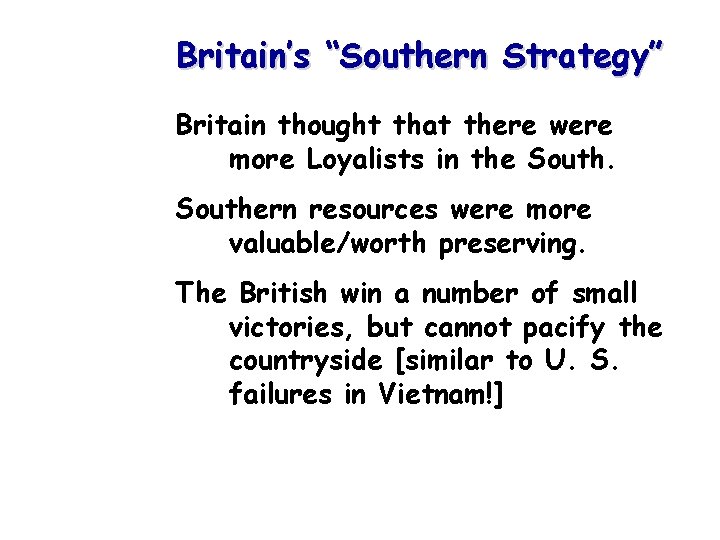 Britain’s “Southern Strategy” Britain thought that there were more Loyalists in the Southern resources