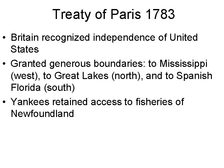 Treaty of Paris 1783 • Britain recognized independence of United States • Granted generous