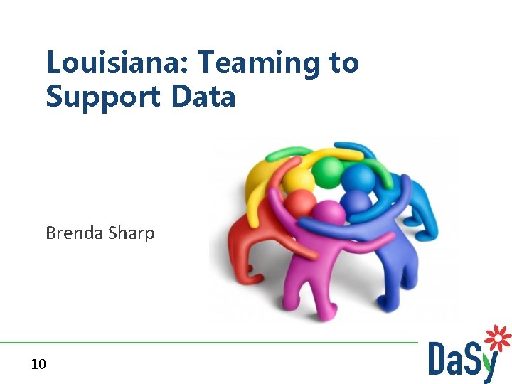 Louisiana: Teaming to Support Data Brenda Sharp 10 