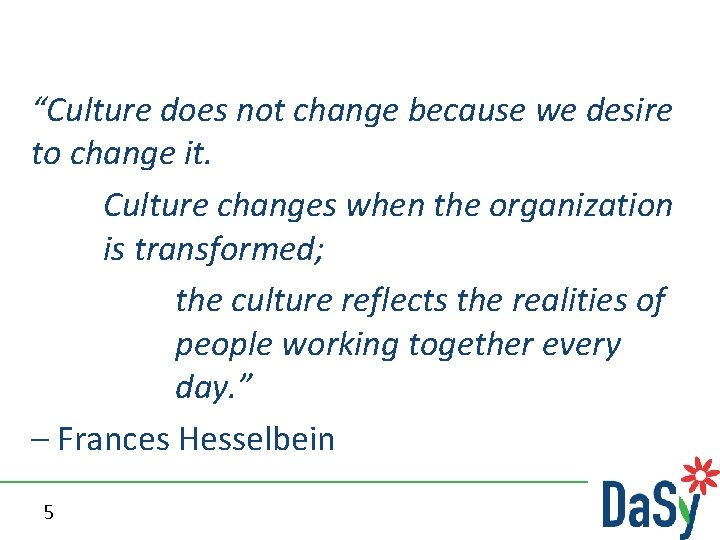 “Culture does not change because we desire to change it. Culture changes when the