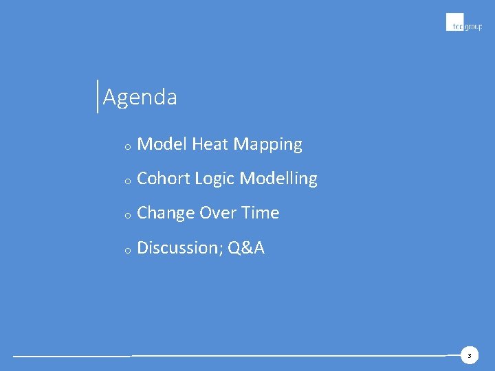 Agenda o Model Heat Mapping o Cohort Logic Modelling o Change Over Time o