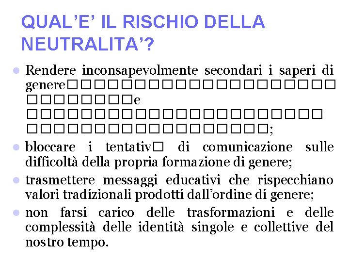 QUAL’E’ IL RISCHIO DELLA NEUTRALITA’? Rendere inconsapevolmente secondari i saperi di genere����������e �����������; bloccare