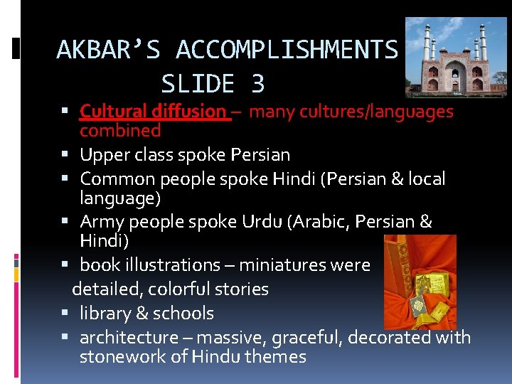 AKBAR’S ACCOMPLISHMENTS SLIDE 3 Cultural diffusion – many cultures/languages combined Upper class spoke Persian