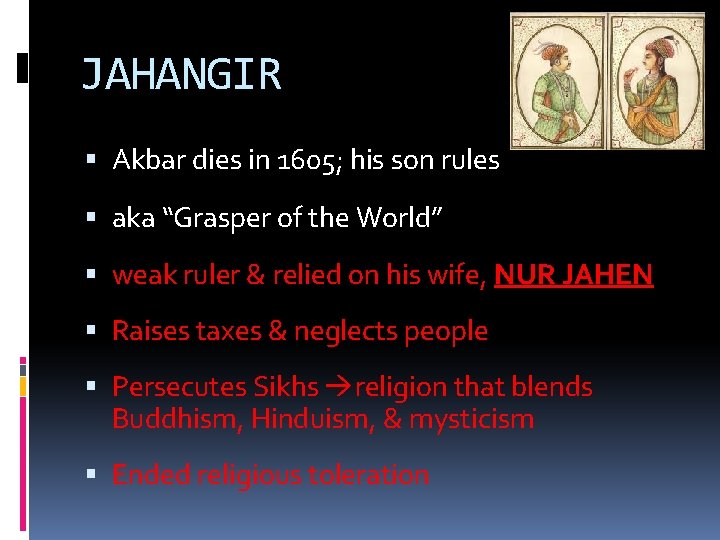 JAHANGIR Akbar dies in 1605; his son rules aka “Grasper of the World” weak