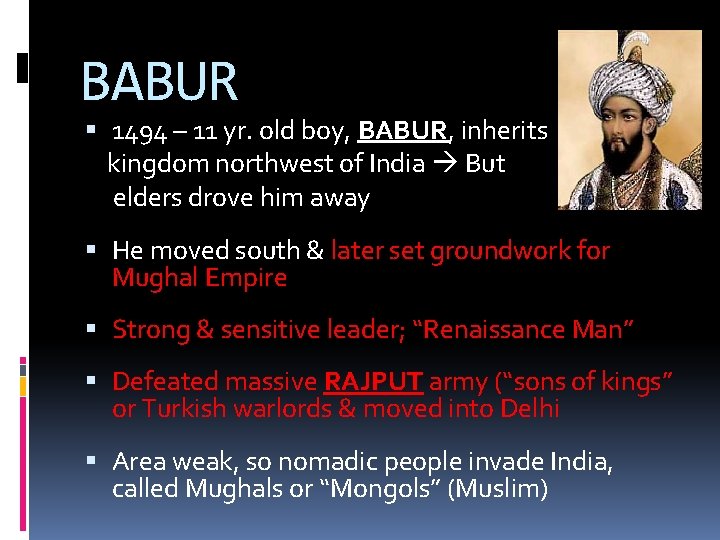 BABUR 1494 – 11 yr. old boy, BABUR, inherits kingdom northwest of India But