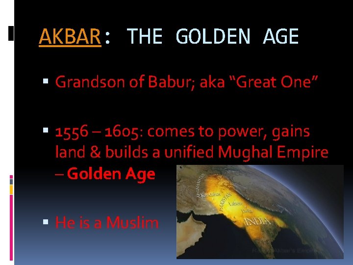 AKBAR: THE GOLDEN AGE Grandson of Babur; aka “Great One” 1556 – 1605: comes
