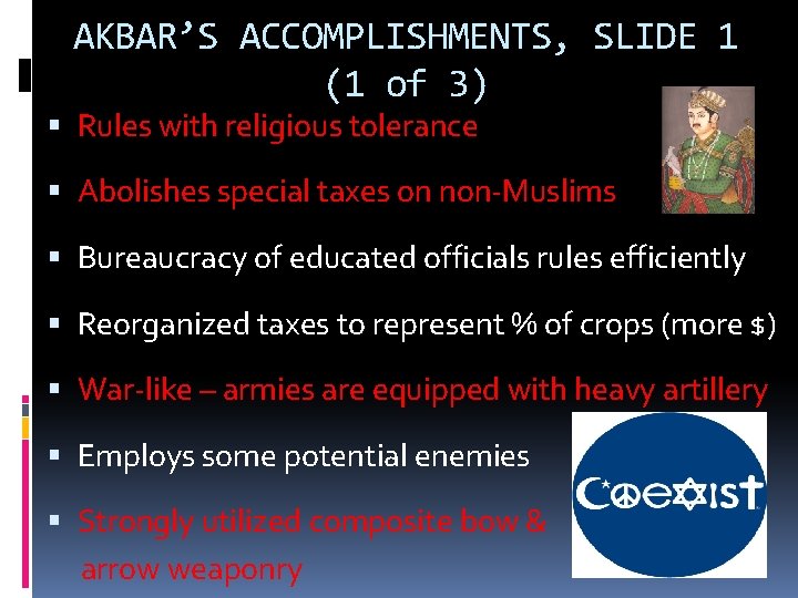 AKBAR’S ACCOMPLISHMENTS, SLIDE 1 (1 of 3) Rules with religious tolerance Abolishes special taxes