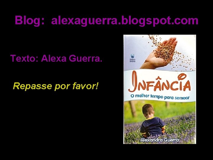 Blog: alexaguerra. blogspot. com Texto: Alexa Guerra. Repasse por favor! 