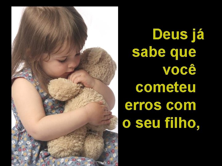 Deus já sabe que você cometeu erros com o seu filho, 