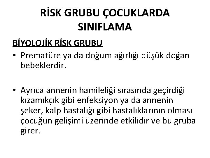 RİSK GRUBU ÇOCUKLARDA SINIFLAMA BİYOLOJİK RİSK GRUBU • Prematüre ya da doğum ağırlığı düşük