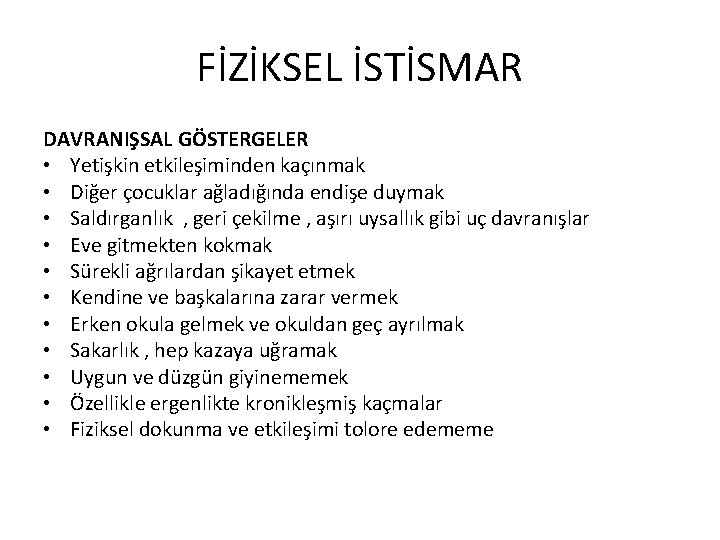 FİZİKSEL İSTİSMAR DAVRANIŞSAL GÖSTERGELER • Yetişkin etkileşiminden kaçınmak • Diğer çocuklar ağladığında endişe duymak