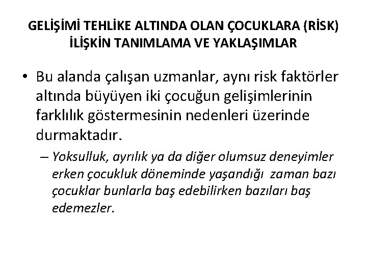 GELİŞİMİ TEHLİKE ALTINDA OLAN ÇOCUKLARA (RİSK) İLİŞKİN TANIMLAMA VE YAKLAŞIMLAR • Bu alanda çalışan