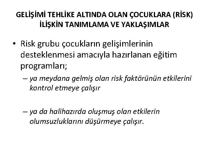 GELİŞİMİ TEHLİKE ALTINDA OLAN ÇOCUKLARA (RİSK) İLİŞKİN TANIMLAMA VE YAKLAŞIMLAR • Risk grubu çocukların