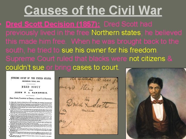 Causes of the Civil War • Dred Scott Decision (1857): Dred Scott had previously