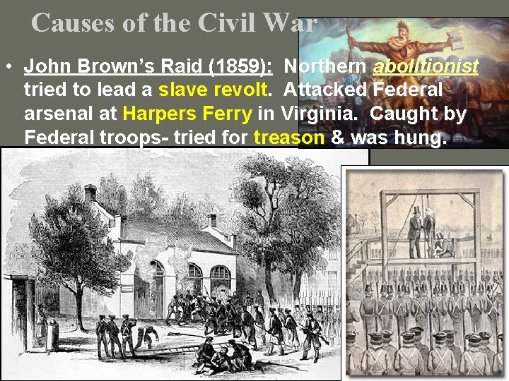 Causes of the Civil War • John Brown’s Raid (1859): Northern abolitionist tried to