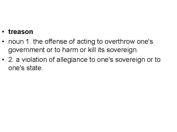  • treason • noun 1. the offense of acting to overthrow one's government