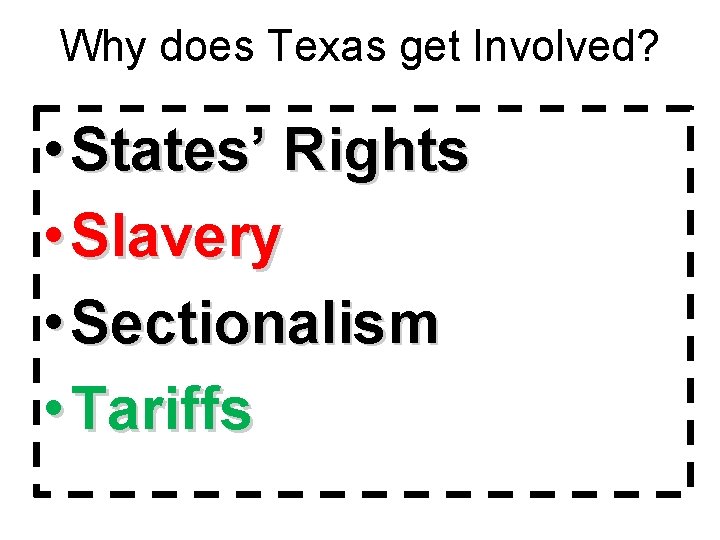 Why does Texas get Involved? • States’ Rights • Slavery • Sectionalism • Tariffs
