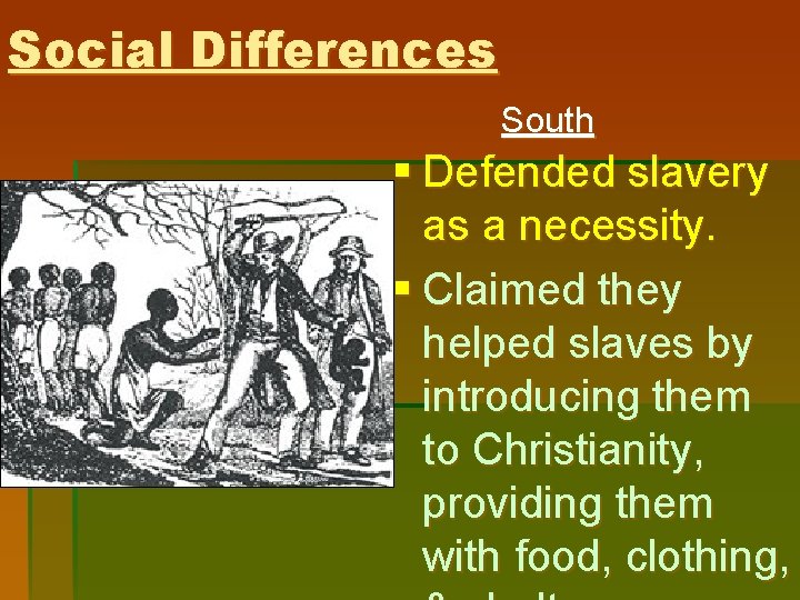 Social Differences South § Defended slavery as a necessity. § Claimed they helped slaves