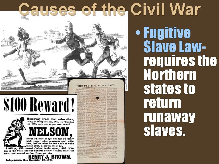 Causes of the Civil War • Fugitive Slave Lawrequires the Northern states to return