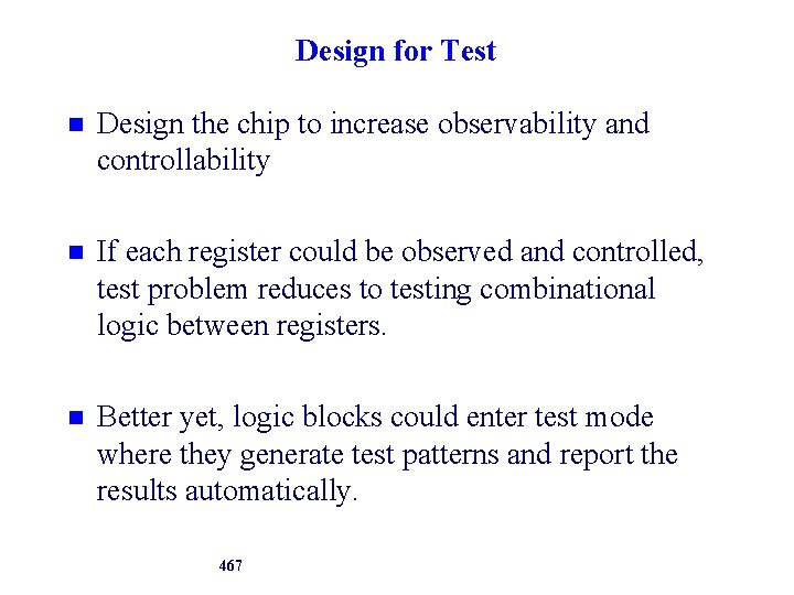 Design for Test Design the chip to increase observability and controllability If each register