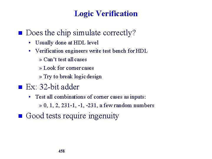Logic Verification Does the chip simulate correctly? • Usually done at HDL level •