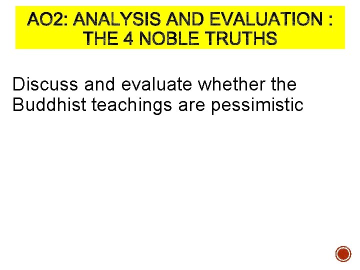 Discuss and evaluate whether the Buddhist teachings are pessimistic 