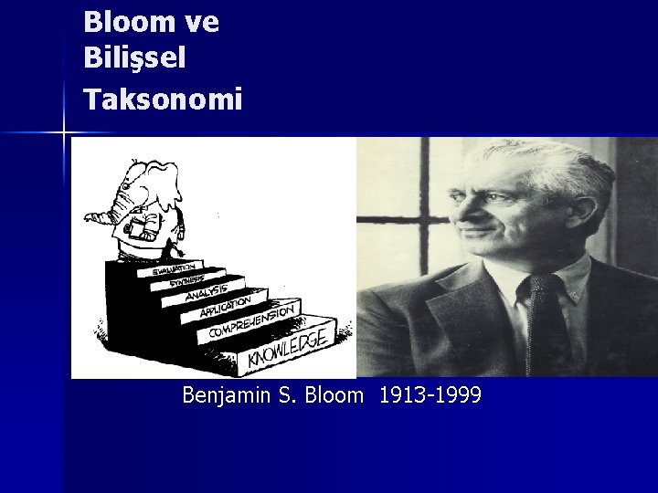 Bloom ve Bilişsel Taksonomi Benjamin S. Bloom 1913 -1999 