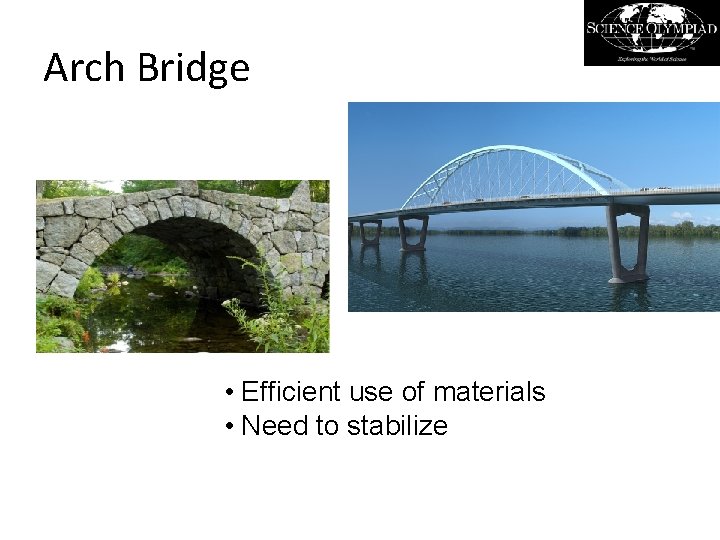 Arch Bridge • Efficient use of materials • Need to stabilize 