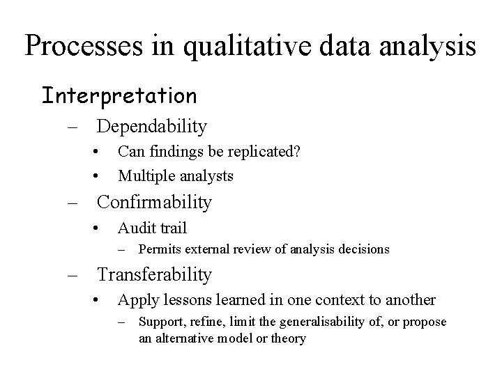 Processes in qualitative data analysis Interpretation – Dependability • • Can findings be replicated?