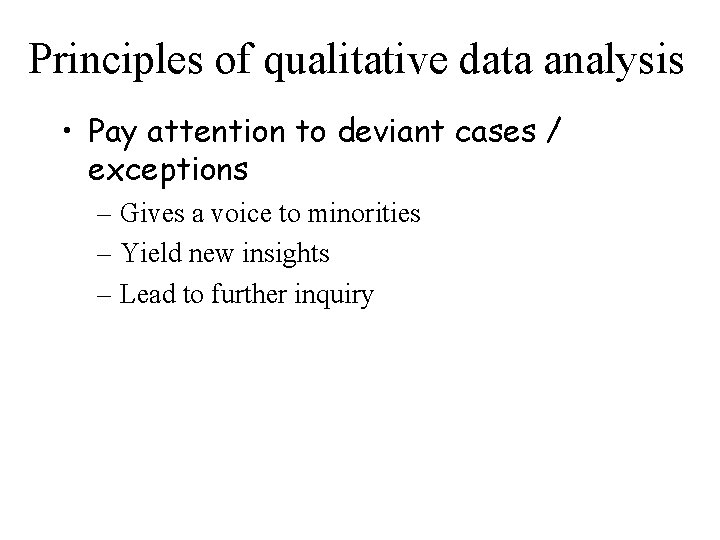 Principles of qualitative data analysis • Pay attention to deviant cases / exceptions –