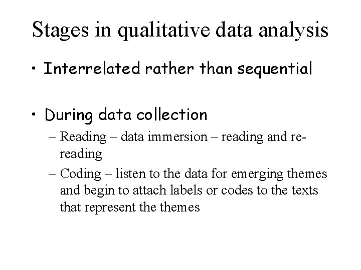 Stages in qualitative data analysis • Interrelated rather than sequential • During data collection