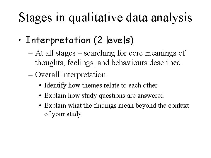 Stages in qualitative data analysis • Interpretation (2 levels) – At all stages –