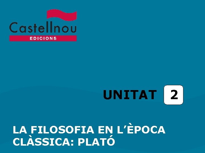 UNITAT LA FILOSOFIA EN L’ÈPOCA CLÀSSICA: PLATÓ 2 