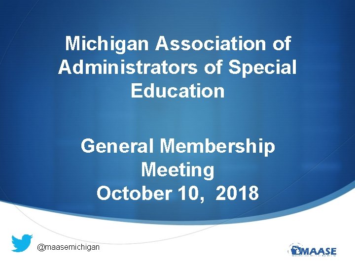 Michigan Association of Administrators of Special Education General Membership Meeting October 10, 2018 @maasemichigan